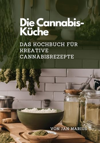 Die Cannabis-Küche: Das Kochbuch für kreative Cannabisrezepte