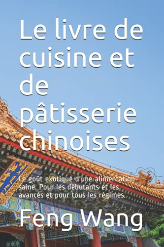 Le livre de cuisine et de pâtisserie chinoises: Le goût exotique d'une alimentation saine. Pour les débutants et les avancés et pour tous les régimes.