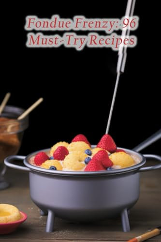 Fondue Frenzy: 96 Must-Try Recipes