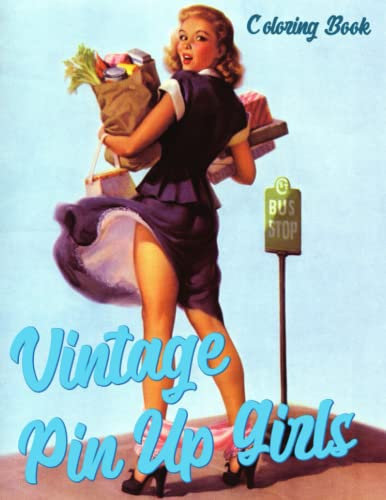 Vintage Pin Up Girls Coloring Book: Pin Up Models Coloring Pages For Adults With Vintage Style And Beautiful Illustration To Have Fun And Relax