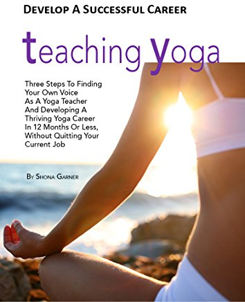 Develop A Successful Career Teaching Yoga: Three Steps To Finding Your Own Voice As A Yoga Teacher And Developing A Thriving Yoga Career In 12 Months Or ... Quitting Your Current Job (English Edition)