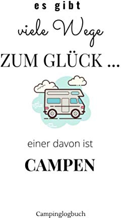 Es Gibt Viele Wege Zum Glück Einer Davon Ist Camping Campinglogbuch: Camping Tagebuch A5 - Reise Tagebuch Wohnwagen Camping Urlaub Urlaubserinnerungen Wohnmobil Logbuch I Geschenk für Camper