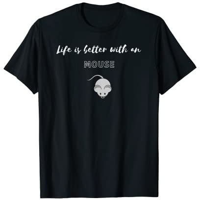 Life Is Better With An Mouse T-Shirt