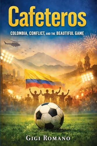Cafeteros: Colombia, Conflict, and the Beautiful Game