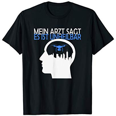 Arzt sagt es ist unheilbar Drone - Lustiges Drohnen T-Shirt T-Shirt