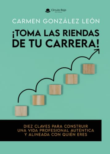 ¡Toma las riendas de tu carrera! Diez claves para construir una vida profesional auténtica y alineada con quién eres