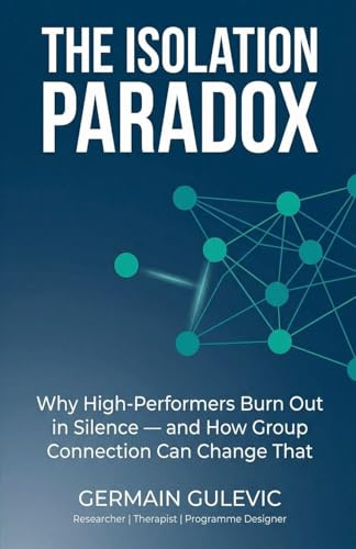 The Isolation Paradox. Why High-Performers Burn Out in Silence - and How Group Connection Can Change That