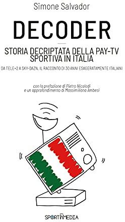 Decoder. Storia decriptata della Pay-Tv sportiva in Italia