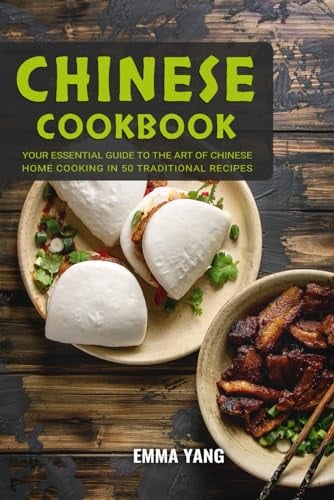 Chinese Cookbook: Your Essential Guide To The Art Of Chinese Home Cooking In 50 Traditional Recipes