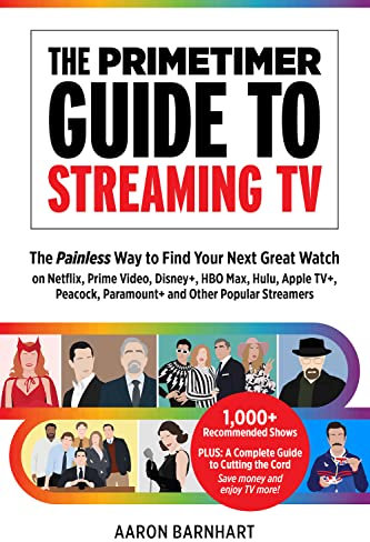 The Primetimer Guide to Streaming TV: The Painless Way To Decide What To Watch Next on Netflix, Hulu, Amazon, HBO Max, Disney+, Peacock, Paramount+ And Other Popular Streamers