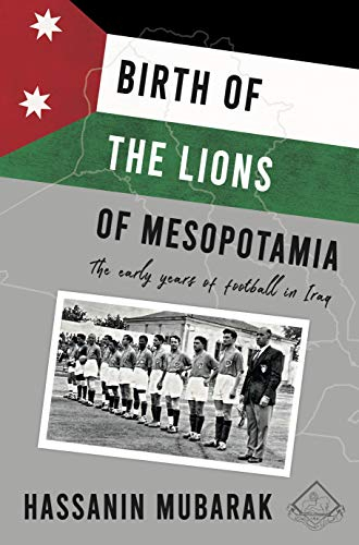 Birth of the Lions of Mesopotamia: The early years of football in Iraq (English Edition)