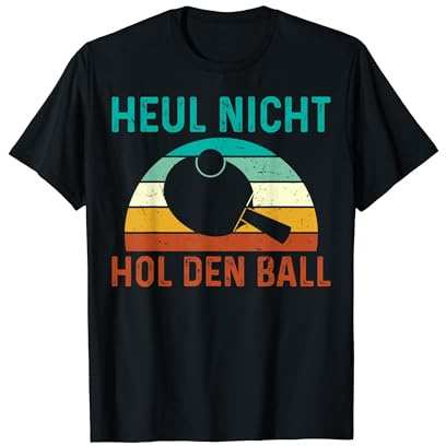 Tischtennis Tischtennisspieler Heul Nicht Hol Den Ball T-Shirt
