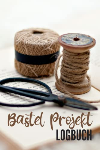 Bastel Projekt Logbuch: Bastelplaner und Basteltagebuch zum Organisieren von Projekten, Planen von Ideen, Auflisten von Materialien, Skizzieren von Designs.
