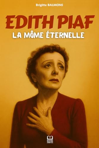 Edith Piaf: La môme éternelle. Plongez dans l’histoire vraie d’une artiste dont la vie fut aussi intense que sa voix. Livre sur Edith Piaf