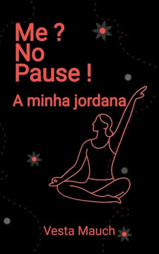 Me ? No Pause !: A minha jornada - Yoga, Pilates e bem-estar: a enfrentar a menopausa com força e serenidade