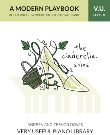 The Cinderella Solos, V. U. Level X: A Modern Playbook in C Major and A Minor for Intermediate Piano (Andrea and Trevor Dow's Very Useful Piano Library)