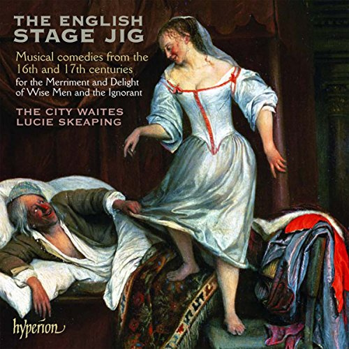 The English Stage Jig - Musical comedies from the 16th and 17th centuries for the Merriment and Delight of Wise Men and the Ignorant