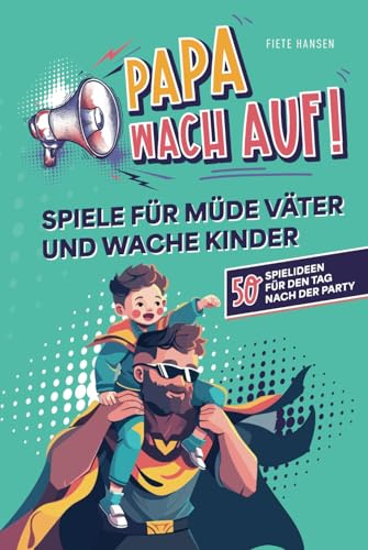 Papa, wach auf! - Spiele für müde Väter und wache Kinder: 50 Spielideen für den Tag nach der Party