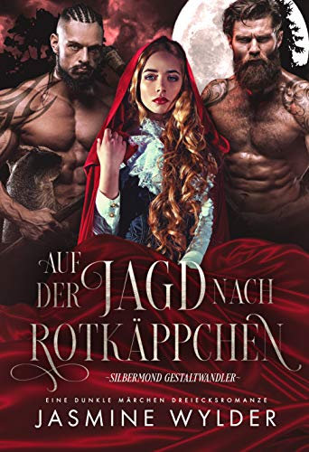 Auf der Jagd nach Rotkäppchen: Eine dunkle Märchen Dreiecksromanze (Silbermond Gestaltwandler 2)