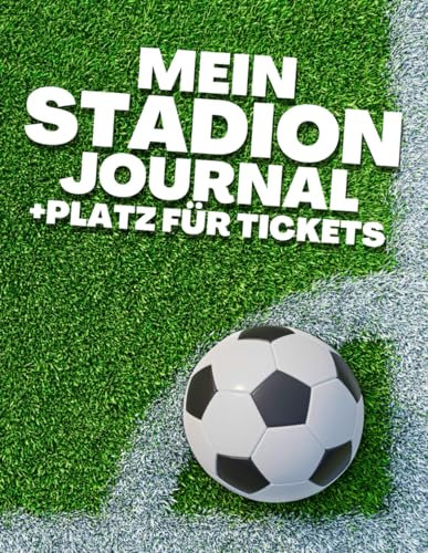 Mein Stadion Journal:: Deine Reise durch unvergessliche Fußballmomente und Stadionerlebnisse. Erinnerungsbuch zum Ausfüllen und Einkleben von Eintrittskarten und Fotos.