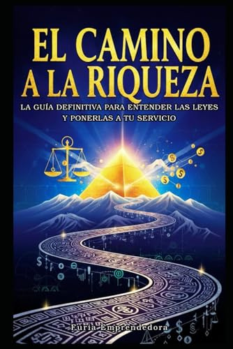 El Camino a la Riqueza: La Guía Definitiva para Entender las Leyes y Ponerlas a Tu Servicio
