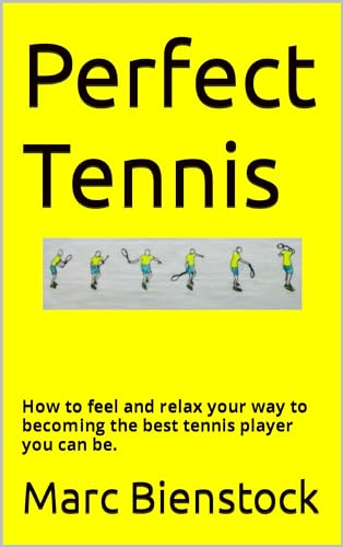 Perfect Tennis: How to feel and relax your way to becoming the best tennis player you can be. (English Edition)