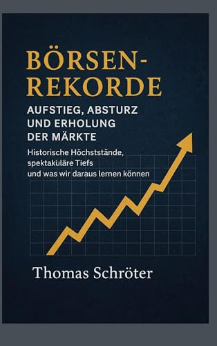Börsenrekorde Aufstieg, Absturz und Erholung der Märkte: Historische Höchststände, spektakuläre Tiefs und was wir daraus lernen können