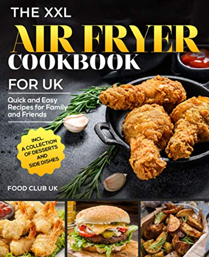 The XXL Air Fryer Cookbook for UK: Quick and Easy Recipes for Family and Friends incl. A Collection of Desserts and Side Dishes