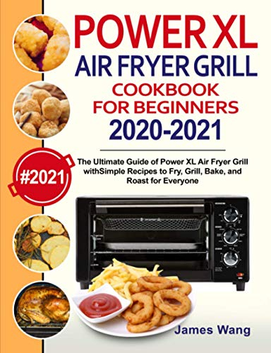 PowerXL Air Fryer Grill Cookbook for Beginners 2020-2021: The Ultimate Guide of PowerXL Air Fryer Grill with Simple Recipes to Fry, Grill, Bake, and Roast for Everyone