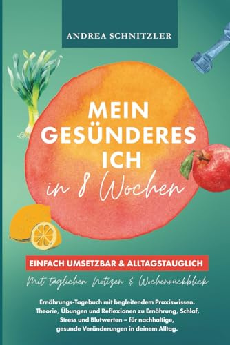 Mein gesünderes Ich in 8 Wochen: Ernährungs-Tagebuch mit begleitendem Praxiswissen - Theorie, Übungen und Reflexionen zu Ernährung, Schlaf, Stress und ... gesunde Veränderungen in deinem Alltag.