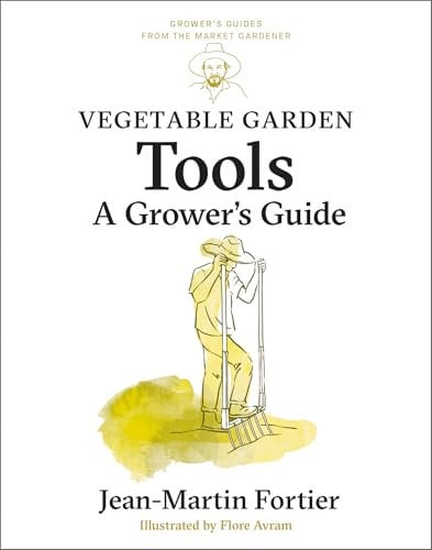 Vegetable Garden Tools: A Grower's Guide (Grower's Guides from the Market Gardener Book 2)
