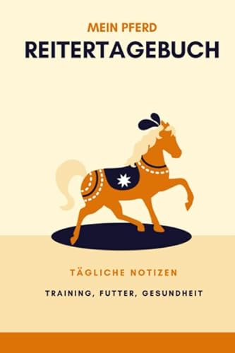 Mein Pferd: Reitertagebuch: Tägliche Notizen: Training, Futter, Gesundheit (Reiter und Pferd: Tagebuch und Jahresplaner)