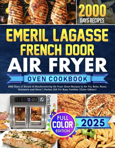 Emeril Lagasse French Door Air Fryer Oven Cookbook: Simple & Mouthwatering Air Fryer Oven Recipes to Air Fry, Bake, Roast, Rotisserie and More | Perfect Gift For Busy Families (Color Edition)
