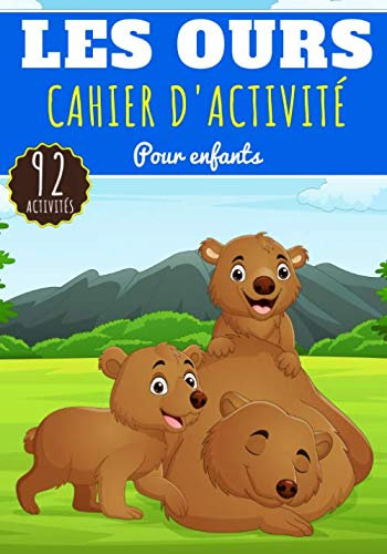 Cahier D'activité Les Ours: Pour enfants 4-8 Ans | Livre D'activité Préscolaire Garçons & Filles de 92 Activités, Jeux et Puzzles sur Les Ours Brun et ... Labyrinthe, Mots mêlés enfant et Plus.