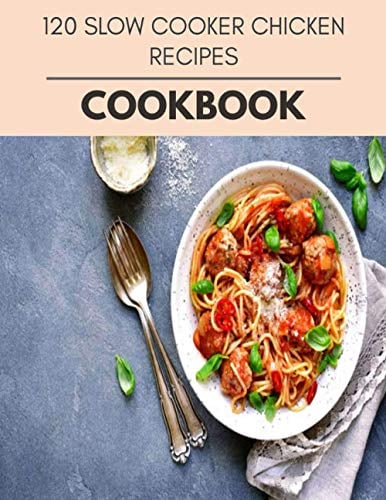 120 Slow Cooker Chicken Recipes Cookbook: Two Weekly Meal Plans, Quick and Easy Recipes to Stay Healthy and Lose Weight