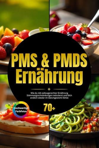 PMS & PMDS Ernährung: Wie du mit zyklusgerechter Ernährung Stimmungsschwankungen reduzierst und dich endlich wieder im Gleichgewicht fühlst inkl. Zykluskalender & 4-Phasen-Ernährung