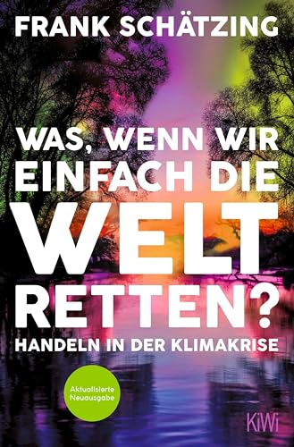Was, wenn wir einfach die Welt retten?: Handeln in der Klimakrise. Aktualisierte Neuausgabe