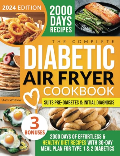 The Complete Diabetic Air Fryer Cookbook: 2000 Days of Effortless & Healthy Diet Recipes with Full Food Guide & 30-day Meal Plan for Type 1 & 2 Diabetics| Suits Pre-Diabetes & Initial Diagnosis