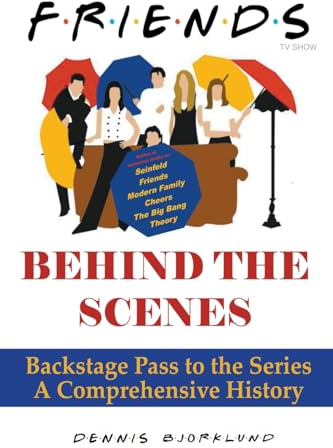 Friends Behind the Scenes: Backstage Pass to the Series, A Comprehensive History