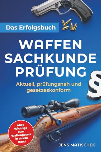 Waffensachkundeprüfung - Das Erfolgsbuch: Aktuell, prüfungsnah und gesetzeskonform: Alles Wichtige zum Waffengesetz in einem Band