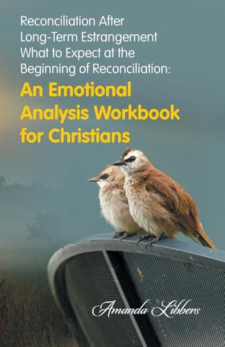 Reconciliation After Long-Term Estrangement: What to Expect at the Beginning of Reconciliation: An Emotional Analysis Workbook for Christians