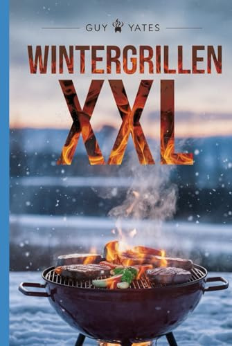 Wintergrillen XXL: Grillrezepte für unvergessliche Genussmomente!