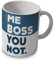 verytea Me Boss You Not - funny mug/cup - great gift or present