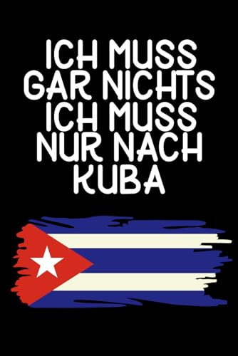 Ich muss gar nichts - Ich muss nur nach Kuba: Kuba Kalender & Planer 2025 / Kuba Liebhaber / Für Kuba Urlaub & Auswanderer / Kubaner Geschenkidee / Softcover / A5