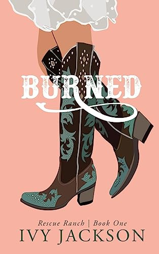 Burned: A Single Dad Romance: 1 (Rescue Ranch)