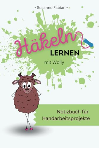 Häkeln lernen mit Wolly: Notizbuch für Handarbeitsprojekte