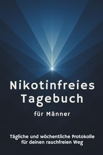 Nikotinfreies Tagebuch für Männer: Tägliche und wöchentliche Protokolle zur Unterstützung deiner rauchfreien Reise