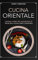 CUCINA ORIENTALE: Tecniche e segreti per cucinare ricettetipiche della cucina cinese e giapponese