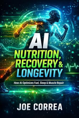 AI Nutrition, Recovery & Longevity: How AI Optimizes Fuel, Sleep & Muscle Repair (AI Sports Peak Performance, Band 6)