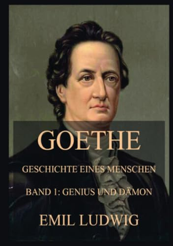 Goethe - Geschichte eines Menschen: Erster Band: Genius und Dämon